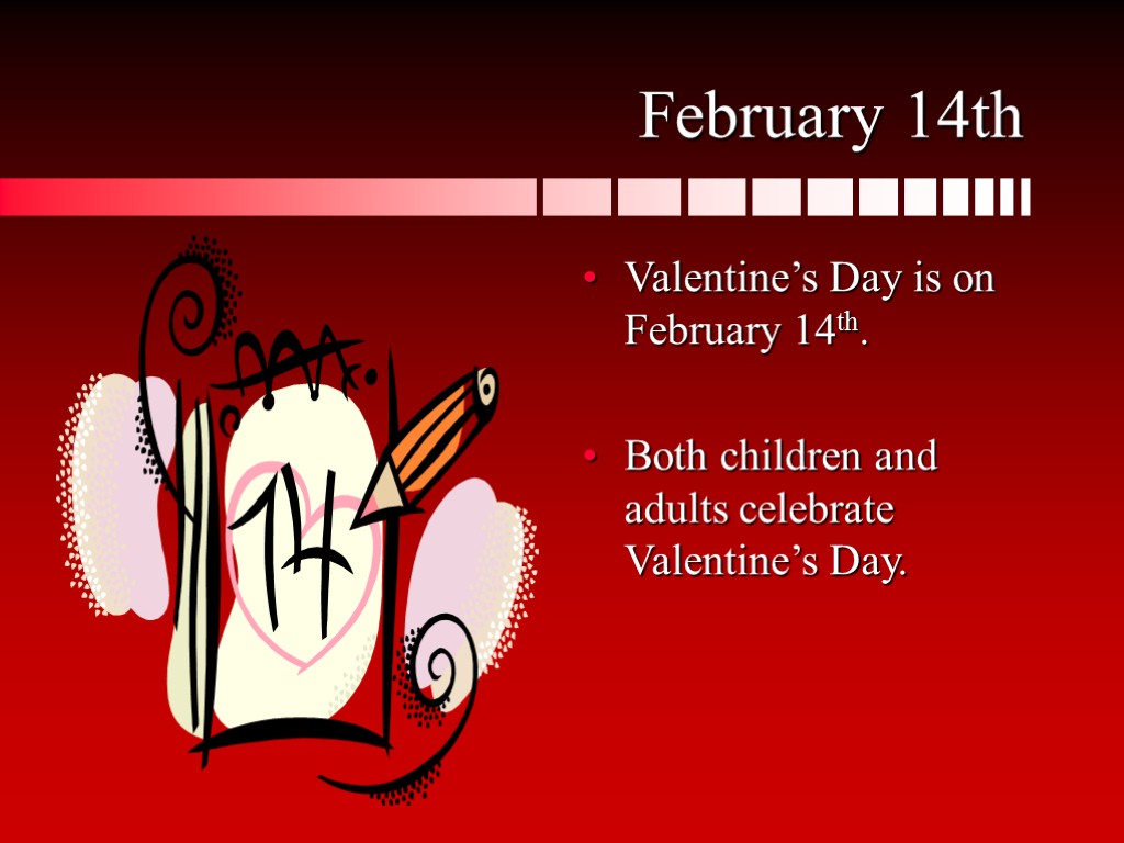 February 14th Valentine’s Day is on February 14th. Both children and adults celebrate Valentine’s